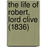 The Life Of Robert, Lord Clive (1836) by Sir John Malcolm