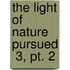The Light Of Nature Pursued  3, Pt. 2