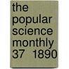 The Popular Science Monthly  37  1890 by Unknown Author