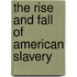 The Rise and Fall of American Slavery