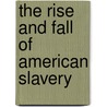 The Rise and Fall of American Slavery door Tim McNeese