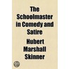The Schoolmaster In Comedy And Satire by Hubert M. Skinner