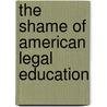 The Shame Of American Legal Education door Alan Watson