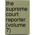 The Supreme Court Reporter (Volume 7)