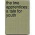 The Two Apprentices; A Tale For Youth