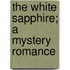 The White Sapphire; A Mystery Romance