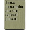 These Mountains Are Our Sacred Places door John Snow
