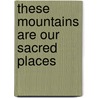 These Mountains Are Our Sacred Places by John Snow