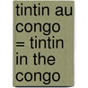 Tintin Au Congo = Tintin in the Congo by Hergé