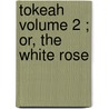 Tokeah  Volume 2 ; Or, The White Rose door Charles Sealsfield