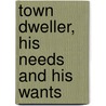 Town Dweller, His Needs And His Wants door John Milner Fothergill