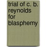 Trial Of C. B. Reynolds For Blasphemy door Colonel Robert Green Ingersoll