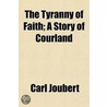 Tyranny of Faith; A Story of Courland by Carl Joubert