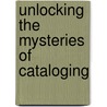 Unlocking the Mysteries of Cataloging by Joanna F. Fountain