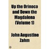 Up The Orinoco And Down The Magdalena by John Augustine Zahm