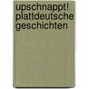 Upschnappt! Plattdeutsche Geschichten door Wolfgang Mahnke
