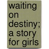 Waiting On Destiny; A Story For Girls door Hattie Tyng Griswold