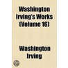 Washington Irving's Works (Volume 16) by Washington Washington Irving