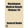 Washington Medical Annals (Volume 13) by General Books