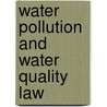 Water Pollution And Water Quality Law by William Howarth