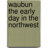 Waubun The Early Day In The Northwest door Juliette Augusta Magill Kinzie