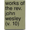 Works Of The Rev. John Wesley (V. 10) by John Wesley