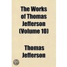 Works of Thomas Jefferson (Volume 10) by Thomas Jefferson