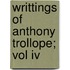 Writtings Of Anthony Trollope; Vol Iv
