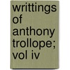Writtings Of Anthony Trollope; Vol Iv by Trollope Anthony Trollope