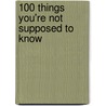 100 Things You'Re Not Supposed To Know by Russ Kick