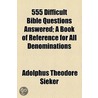 555 Difficult Bible Questions Answered door Adolphus Theodore Sieker