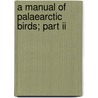 A Manual Of Palaearctic Birds; Part Ii door Henry Eeles Dresser