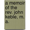 A Memoir Of The Rev. John Keble, M. A. door Sir John Taylor Coleridge