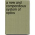 A New And Compendious System Of Optics