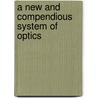 A New And Compendious System Of Optics door Benjamin Martin