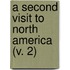 A Second Visit To North America (V. 2)