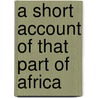 A Short Account of That Part of Africa door Anthony Benezet