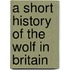 A Short History Of The Wolf In Britain
