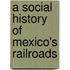 A Social History Of Mexico's Railroads