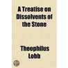 A Treatise On Dissolvents Of The Stone door Theophilus Lobb