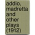 Addio, Madretta And Other Plays (1912)
