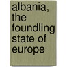 Albania, The Foundling State Of Europe door Wadham Peacock