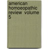 American Homoeopathic Review  Volume 5 by General Books