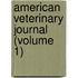 American Veterinary Journal (Volume 1)