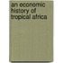 An Economic History of Tropical Africa