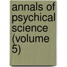Annals of Psychical Science (Volume 5) by Laura I. Finch