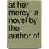 At Her Mercy; A Novel By The Author Of