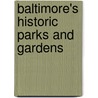 Baltimore's Historic Parks And Gardens by Eden Unger Bowditch on Behalf of the Cyl