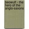Beowulf - The Hero of the Anglo-Saxons door Zenaide A. Ragozin