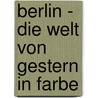 Berlin - Die Welt von gestern in Farbe by Phillipp Blom